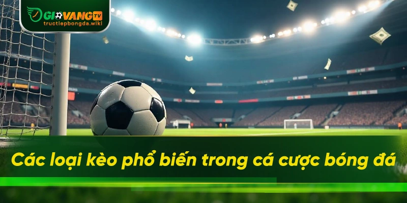 Các loại kèo phổ biến trong cá cược bóng đá