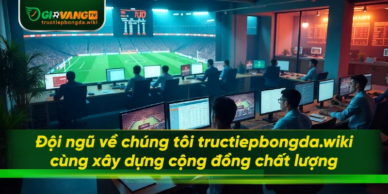 Đội ngũ về chúng tôi tructiepbongda.wiki cùng xây dựng cộng đồng chất lượng