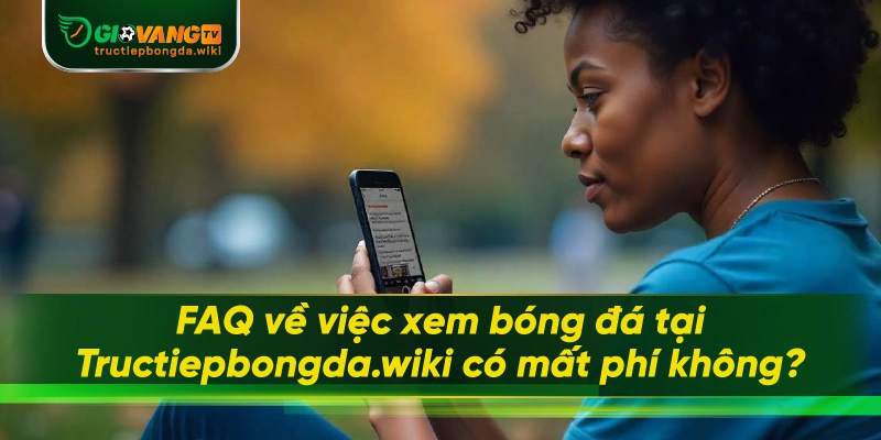 FAQ về việc xem bóng đá tại Tructiepbongda.wiki có mất phí không?