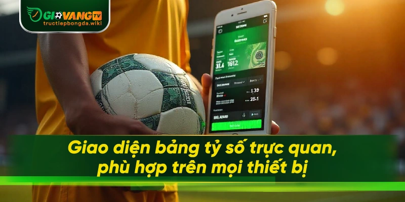 Giao diện bảng tỷ số trực quan, phù hợp trên mọi thiết bị
