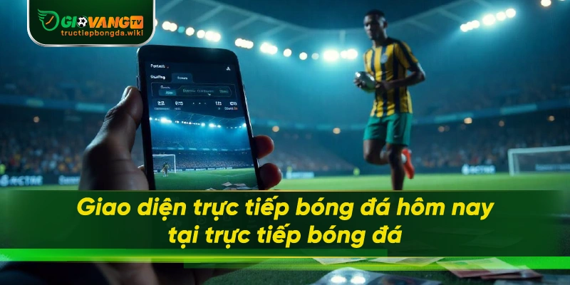 Giao diện trực tiếp bóng đá hôm nay tại trang cược bóng đá