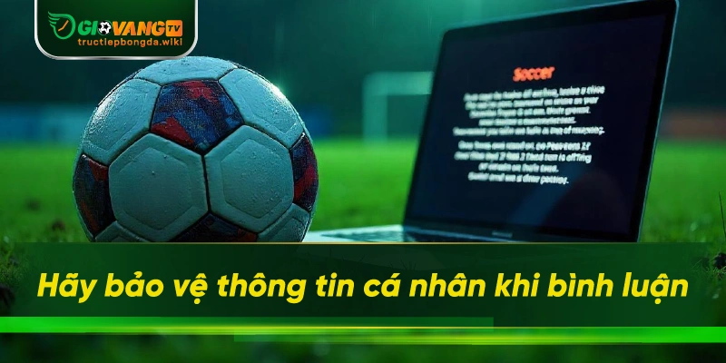 Hãy bảo vệ thông tin cá nhân khi bình luận
