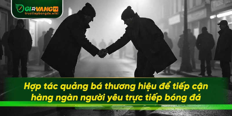 Hợp tác quảng bá thương hiệu để tiếp cận hàng ngàn người yêu bóng đá mỗi ngày