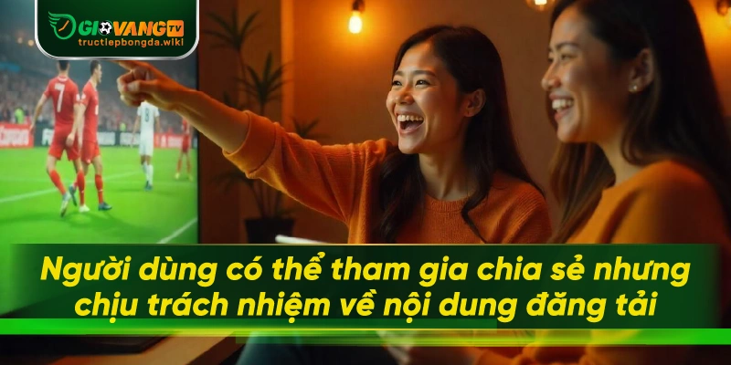 Người dùng có thể tham gia chia sẻ nhưng chịu trách nhiệm về nội dung đăng tải