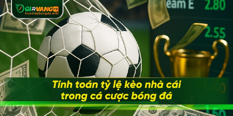Tính toán tỷ lệ kèo nhà cái trong cá cược bóng đá