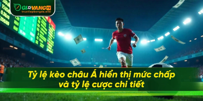 Tỷ lệ kèo châu Á hiển thị mức chấp và tỷ lệ cược chi tiết