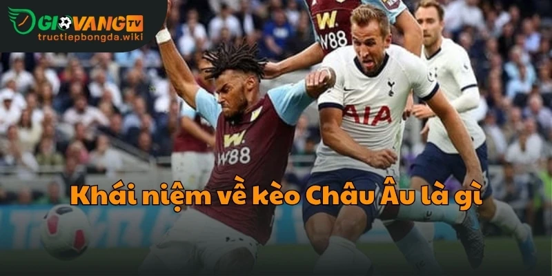 Khái niệm về kèo Châu Âu là gì